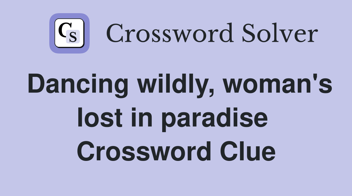 Dancing wildly, woman's lost in paradise  Crossword Clue