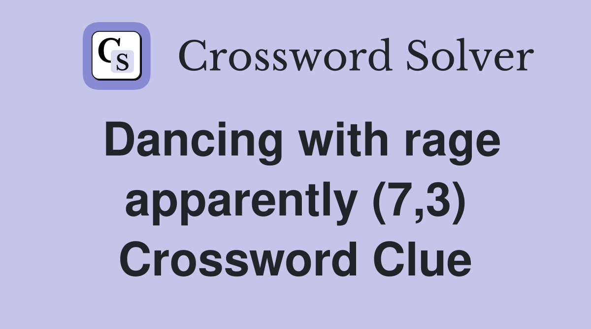 Dancing with rage apparently (7,3) Crossword Clue