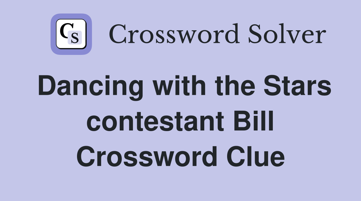 Dancing with the Stars contestant Bill Crossword Clue