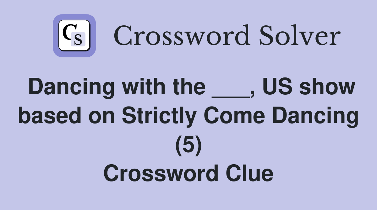 Dancing with the ___, US show based on Strictly Come Dancing (5) Crossword Clue