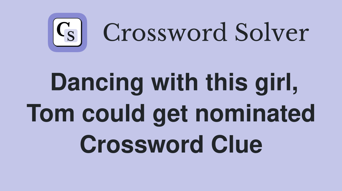 Dancing with this girl, Tom could get nominated Crossword Clue