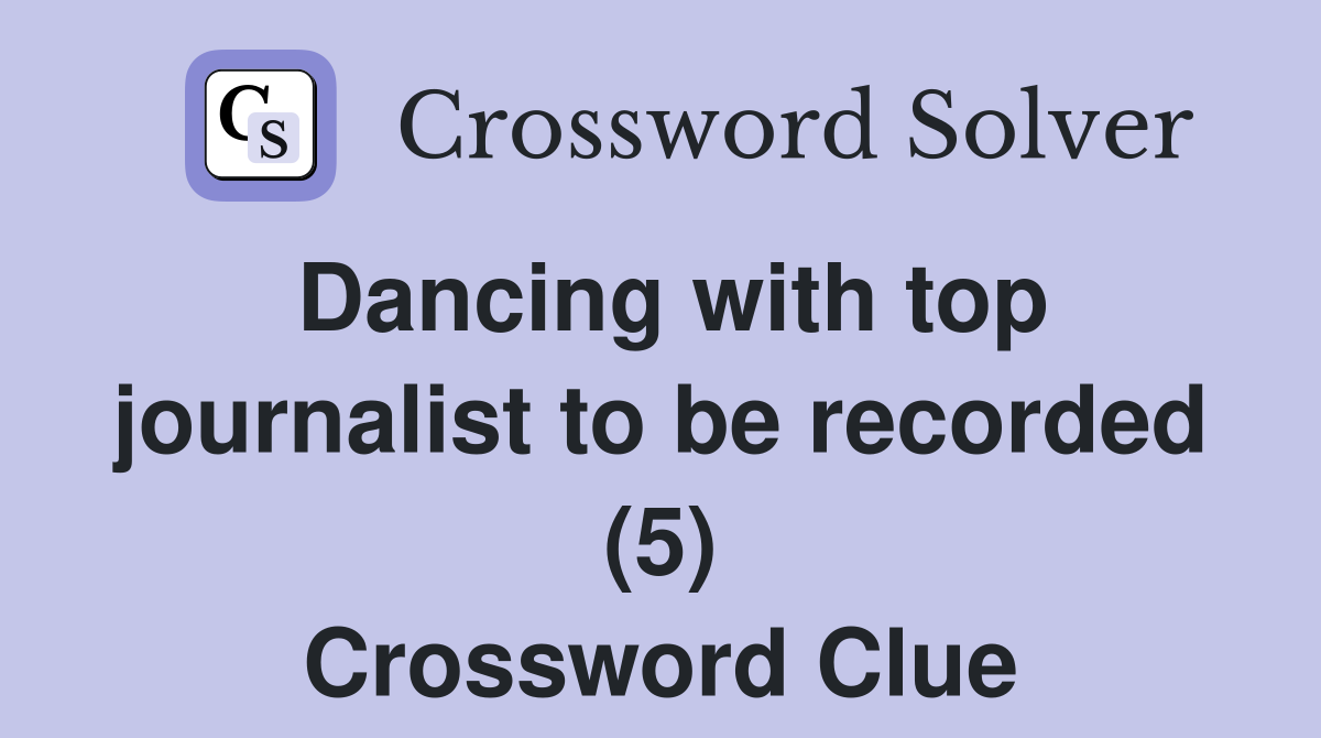 Dancing with top journalist to be recorded (5) Crossword Clue
