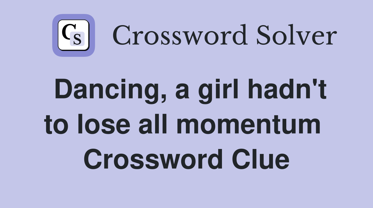 Dancing, a girl hadn't to lose all momentum  Crossword Clue