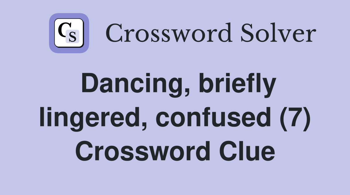 Dancing, briefly lingered, confused (7) Crossword Clue
