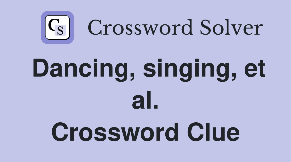 Dancing, singing, et al. Crossword Clue