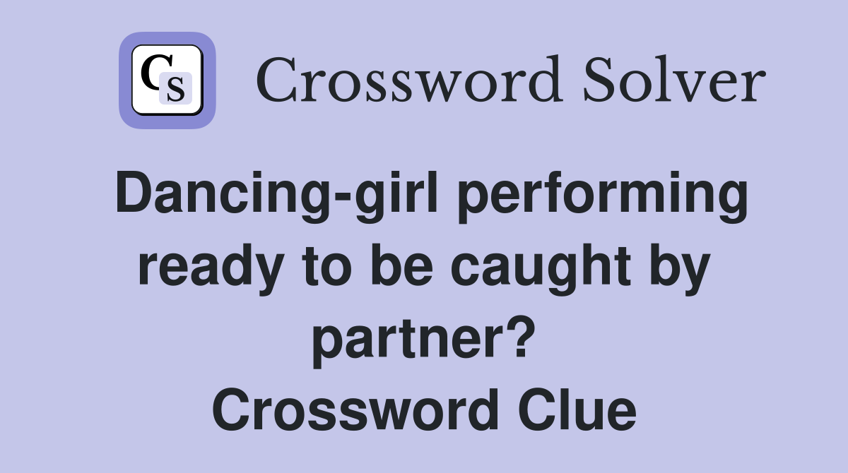 Dancing-girl performing ready to be caught by partner? Crossword Clue