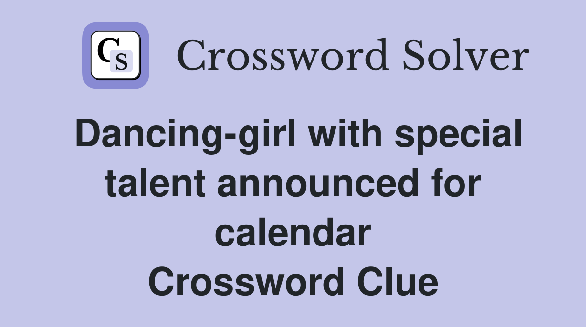 Dancing-girl with special talent announced for calendar Crossword Clue