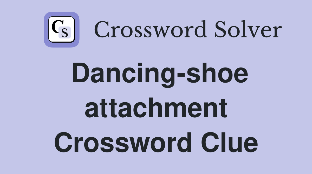 Dancing-shoe attachment Crossword Clue
