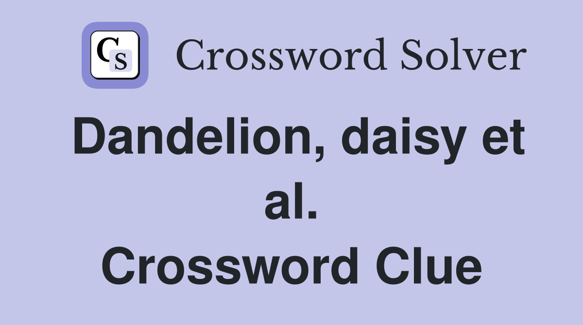 Dandelion, daisy et al. Crossword Clue