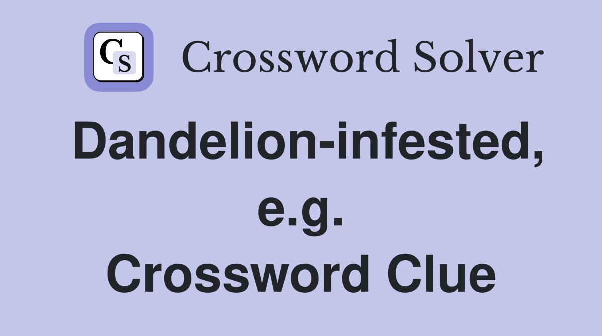 Dandelion-infested, e.g. Crossword Clue