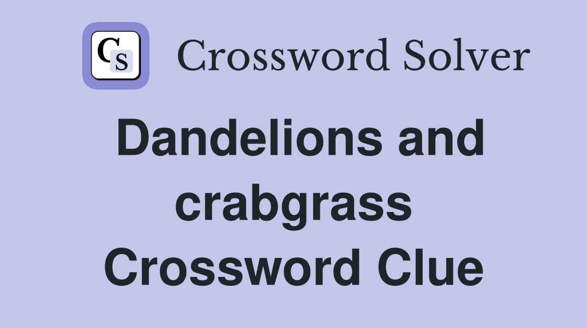 Dandelions and crabgrass Crossword Clue