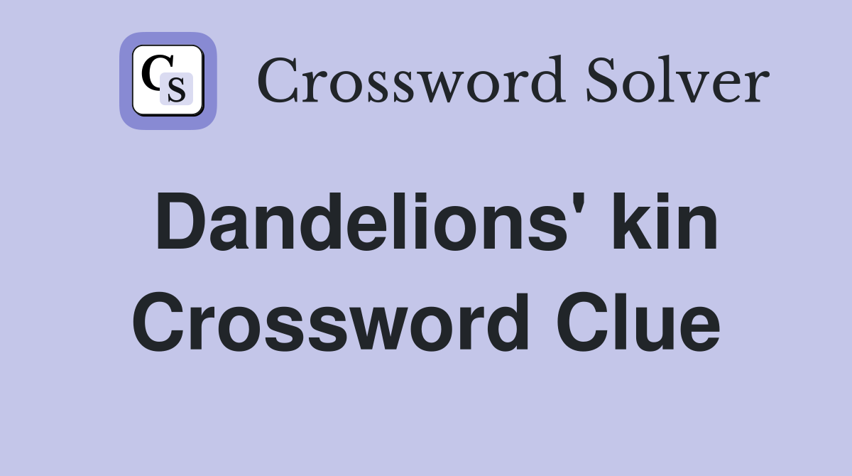 Dandelions' kin Crossword Clue