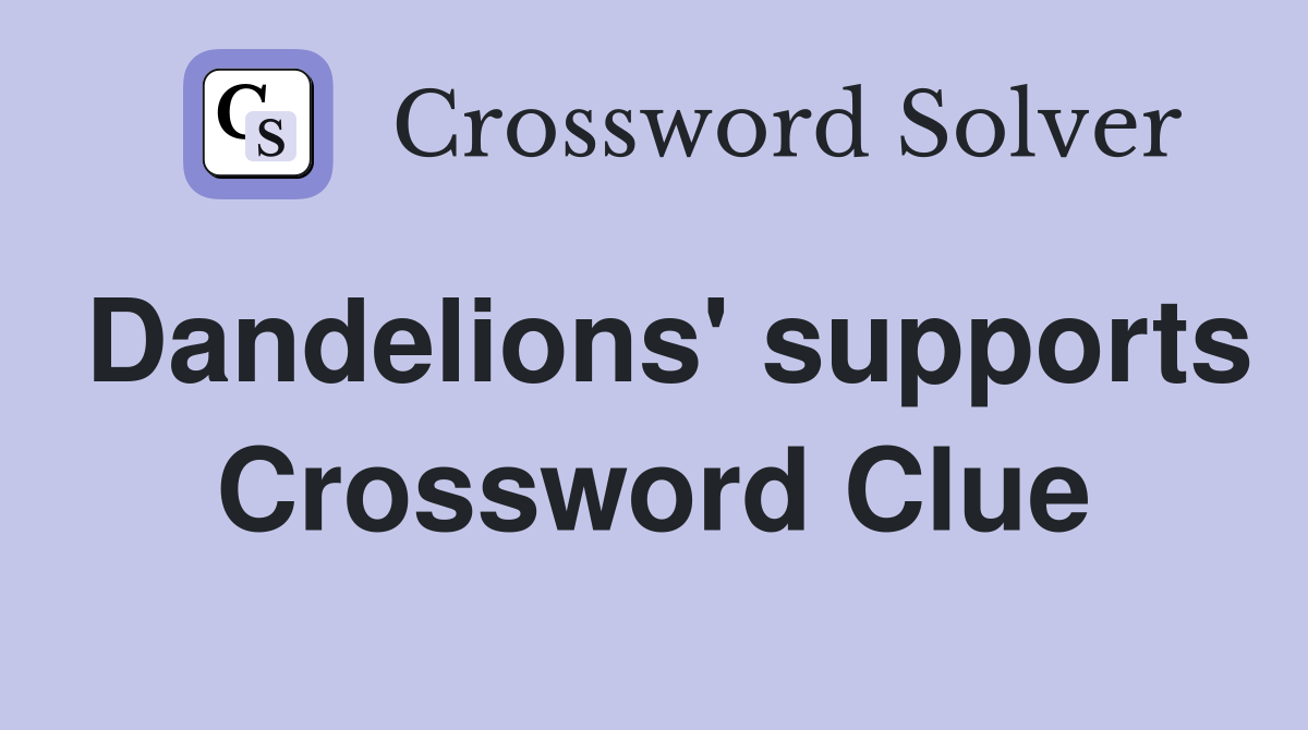 Dandelions' supports Crossword Clue