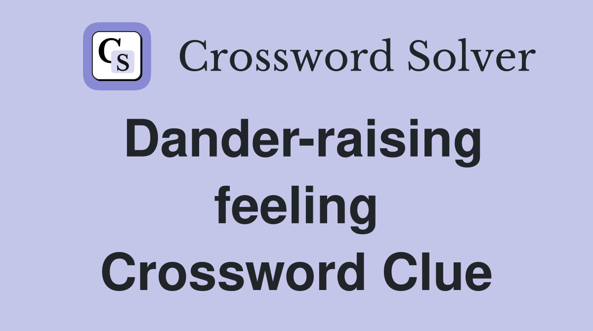 Dander-raising feeling Crossword Clue