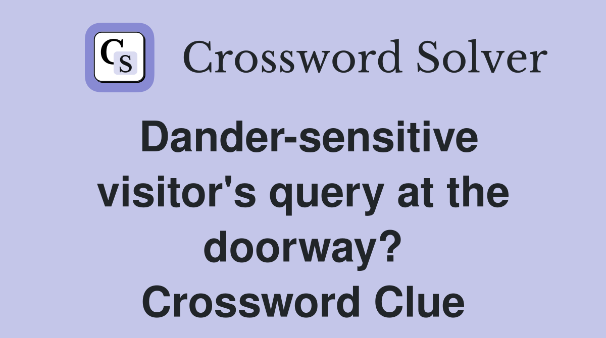 Dander-sensitive visitor's query at the doorway? Crossword Clue
