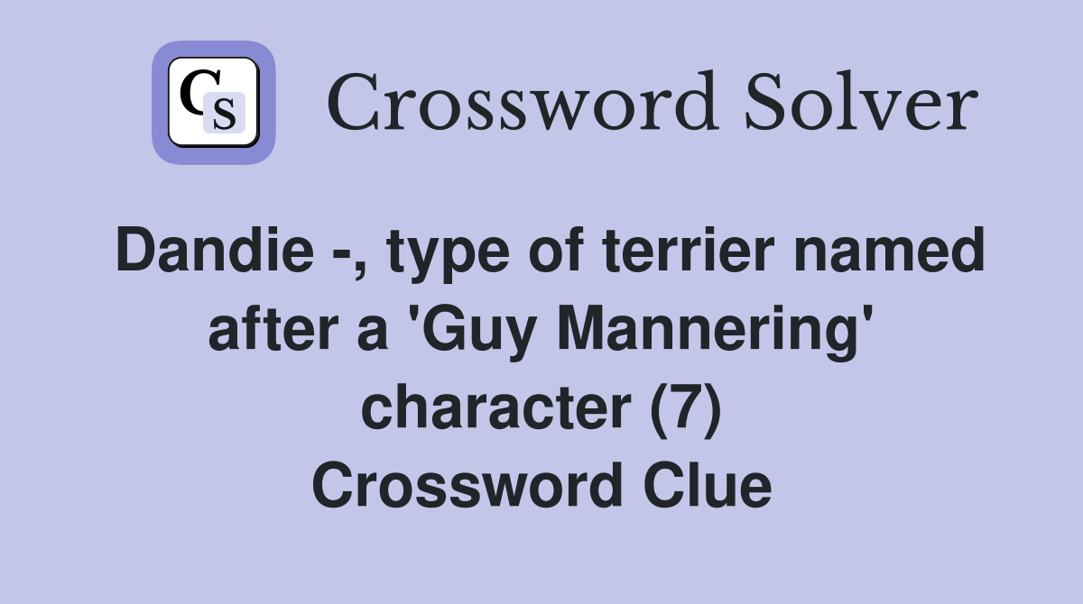 Dandie -, type of terrier named after a 'Guy Mannering' character (7) Crossword Clue
