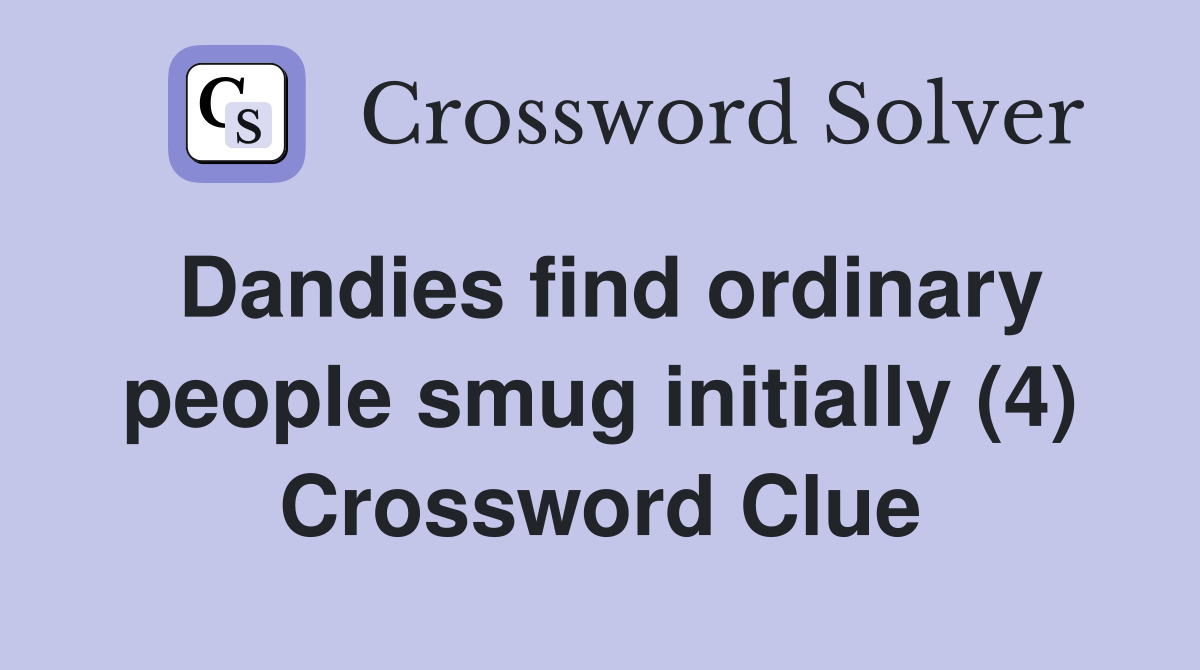 Dandies find ordinary people smug initially (4) Crossword Clue