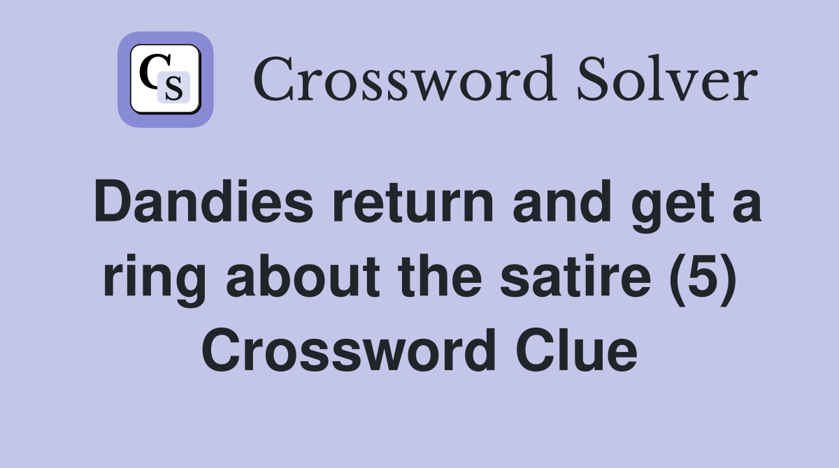 Dandies return and get a ring about the satire (5) Crossword Clue