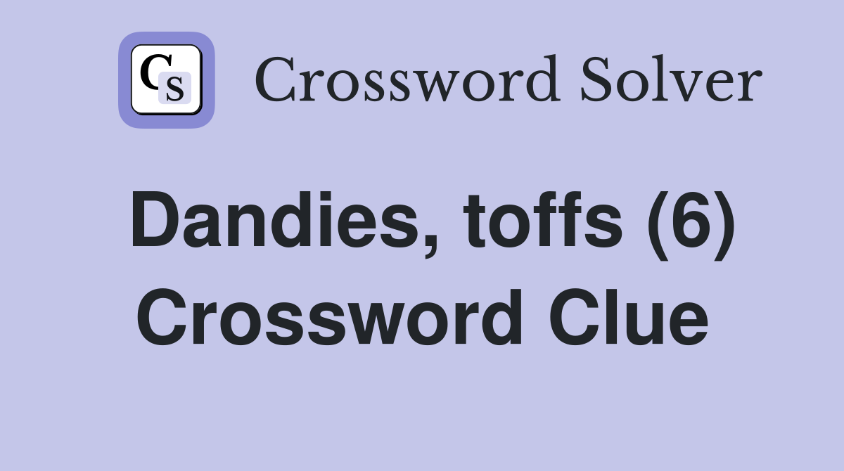 Dandies, toffs (6) Crossword Clue