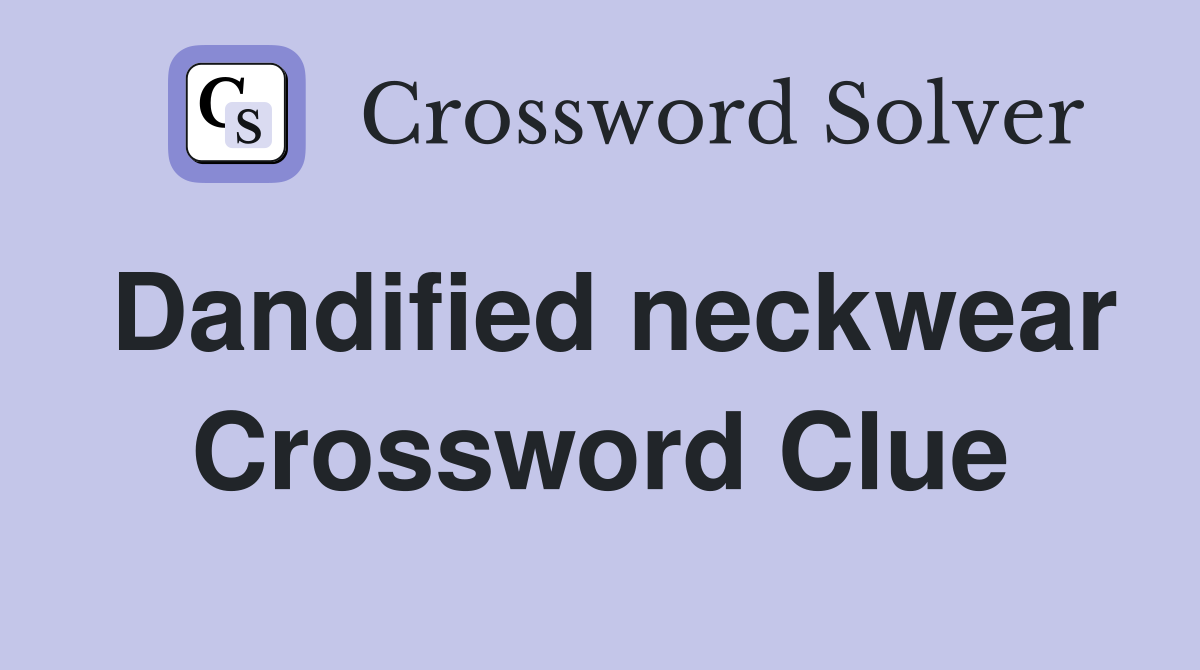 Dandified neckwear Crossword Clue