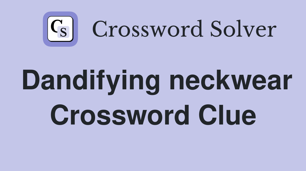 Dandifying neckwear Crossword Clue