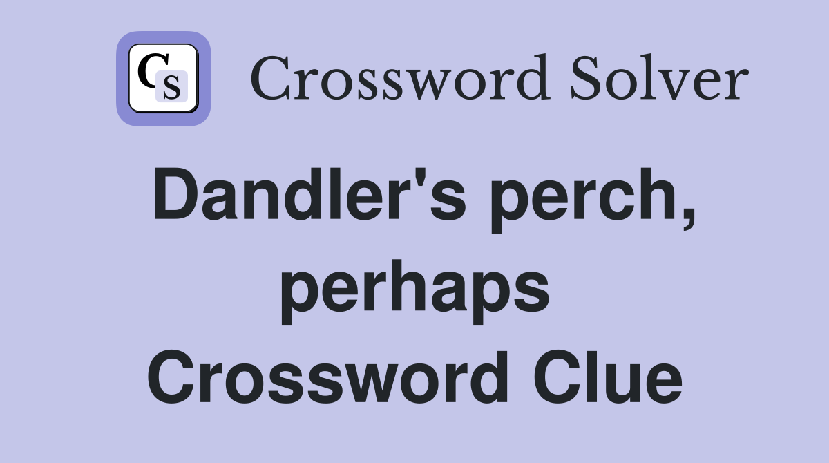 Dandler's perch, perhaps Crossword Clue