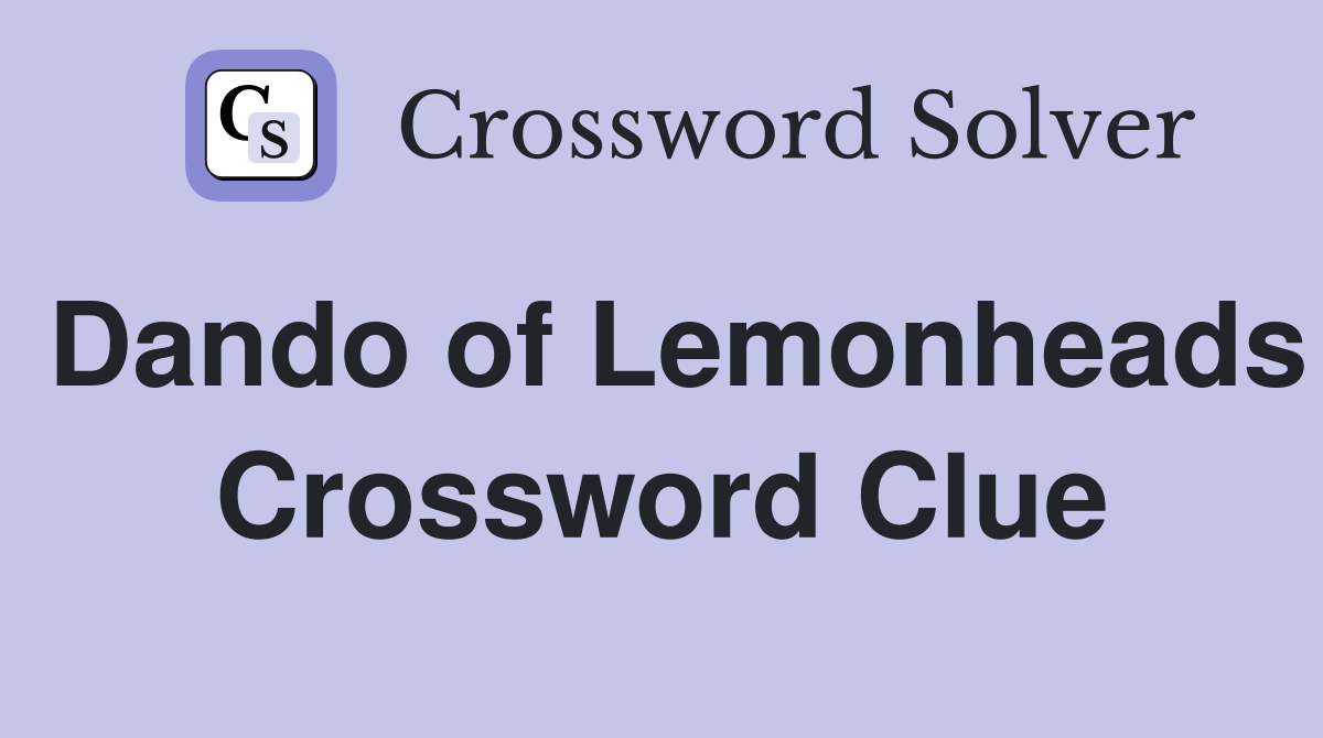Dando of Lemonheads Crossword Clue