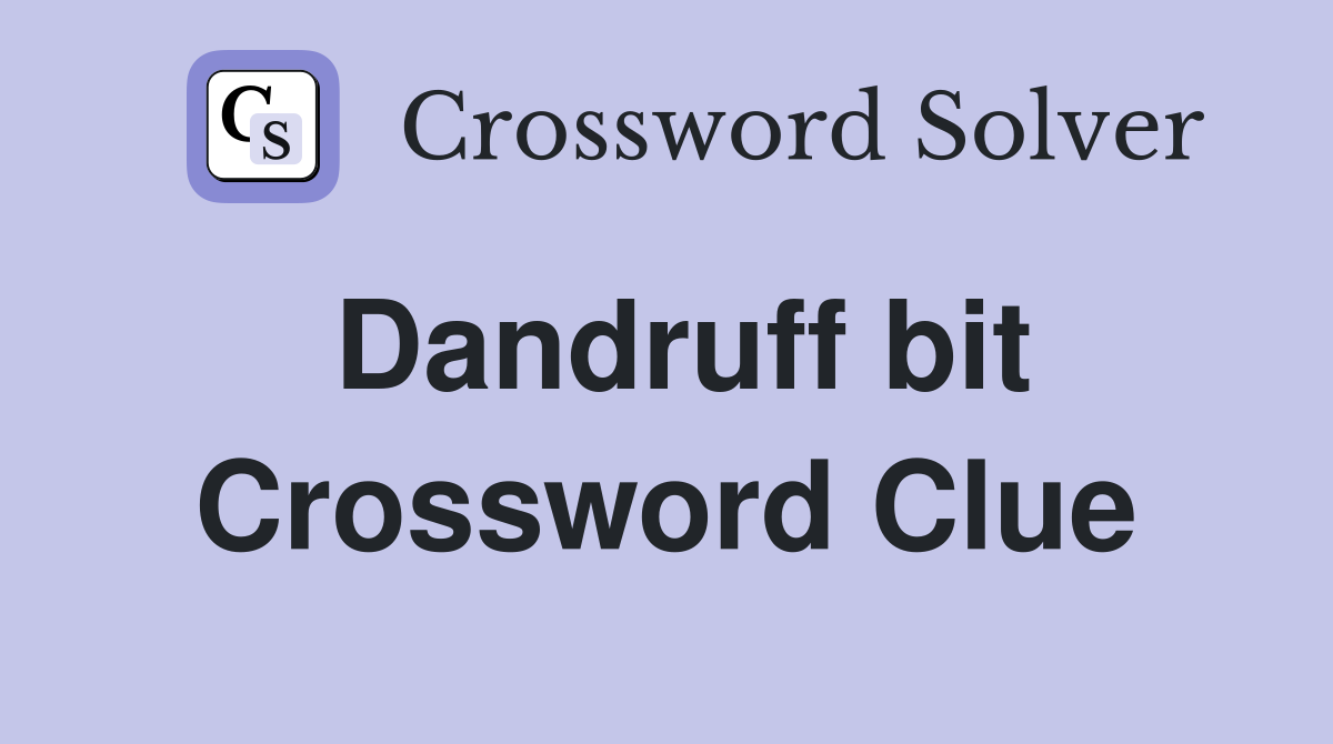 Dandruff bit Crossword Clue