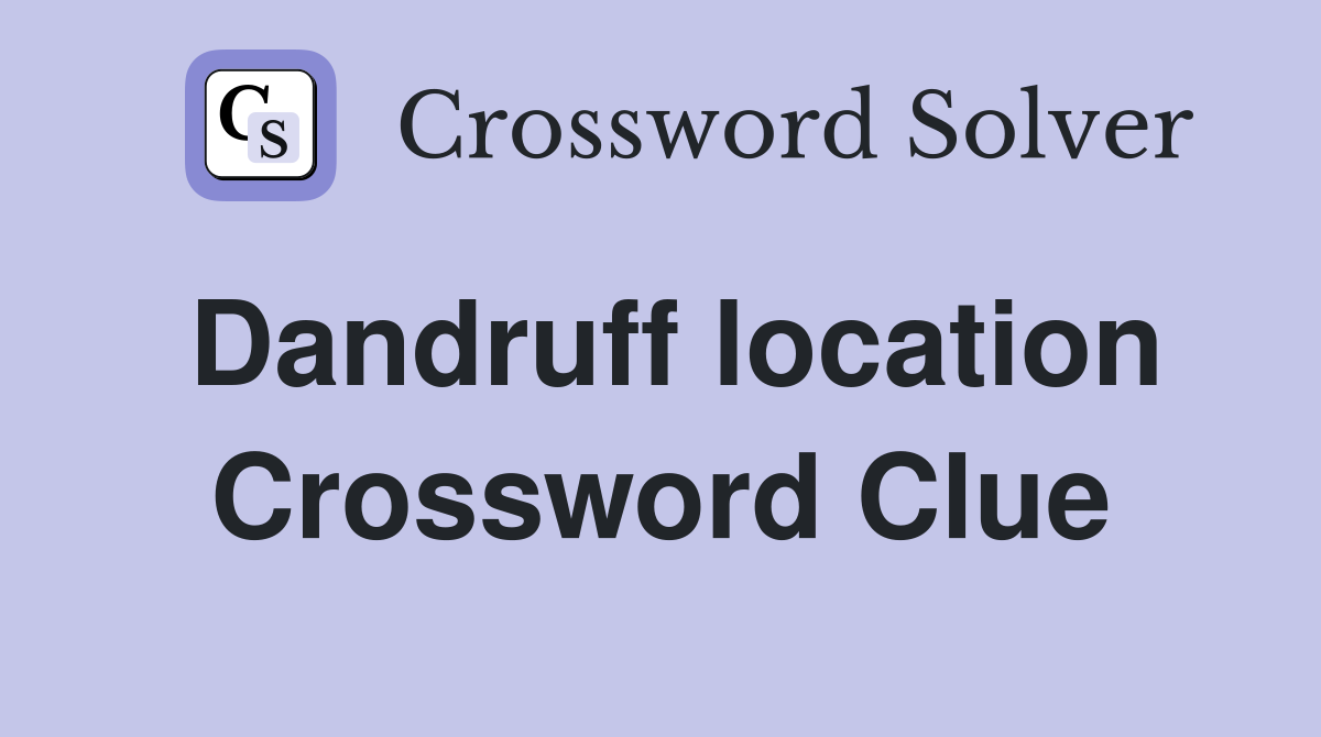 Dandruff location Crossword Clue
