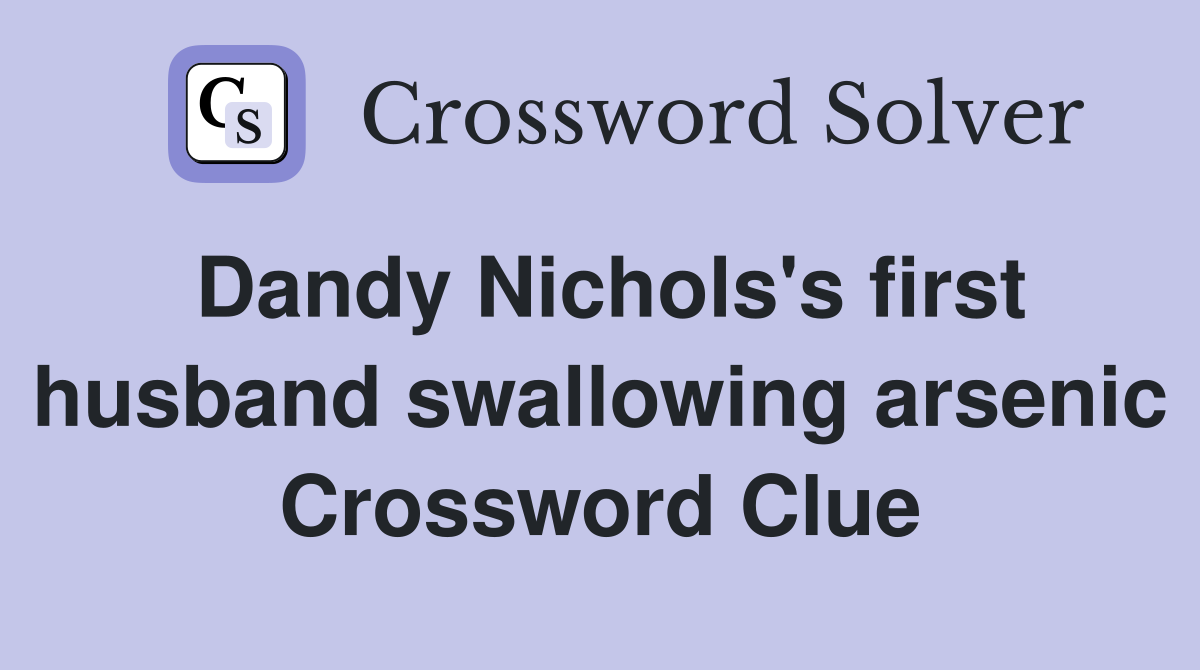 Dandy Nichols's first husband swallowing arsenic Crossword Clue
