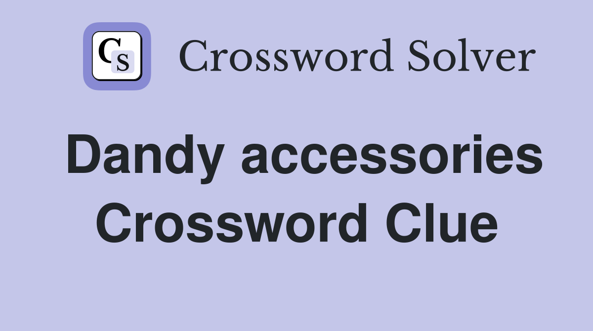 Dandy accessories Crossword Clue