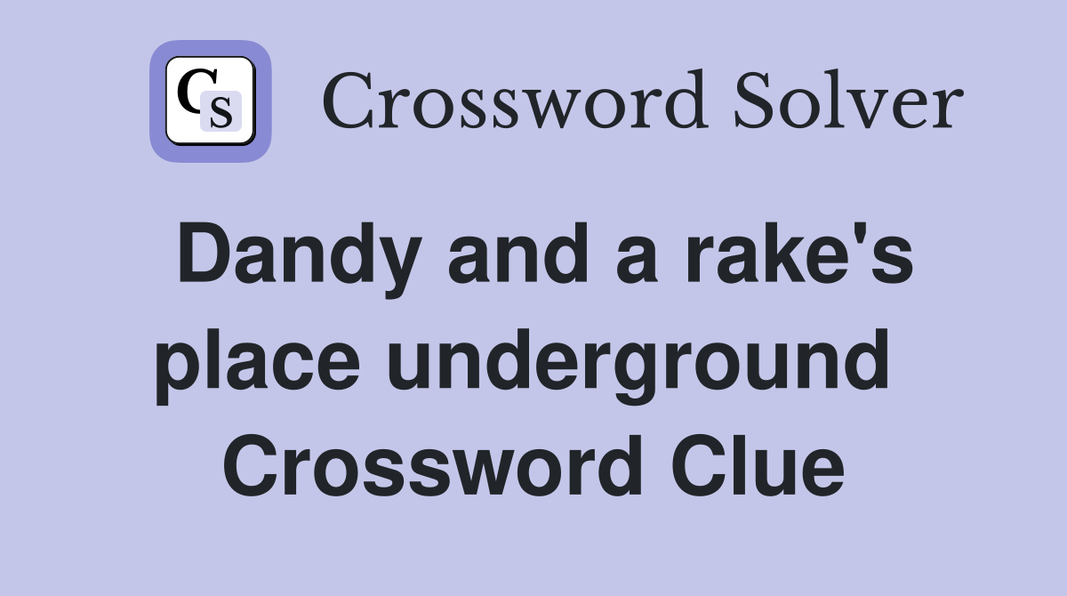 Dandy and a rake's place underground  Crossword Clue