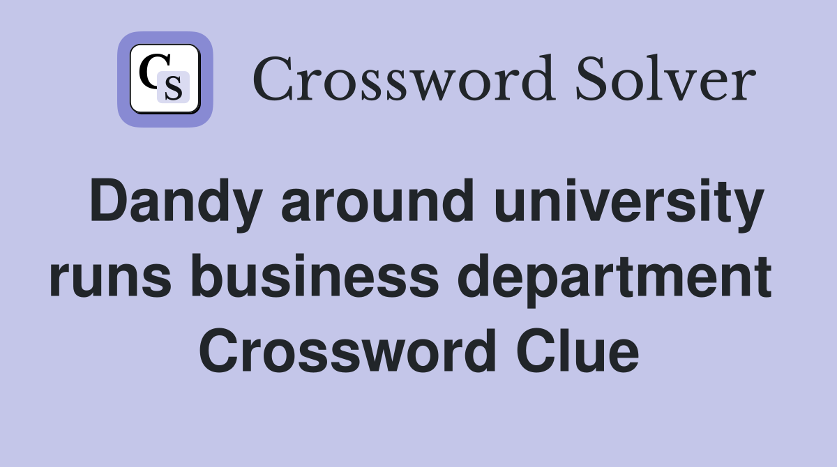Dandy around university runs business department  Crossword Clue