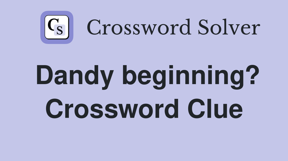 Dandy beginning? Crossword Clue