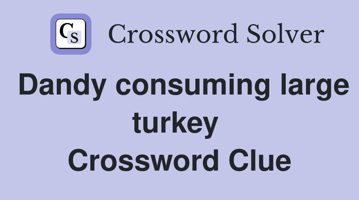 Dandy consuming large turkey  Crossword Clue