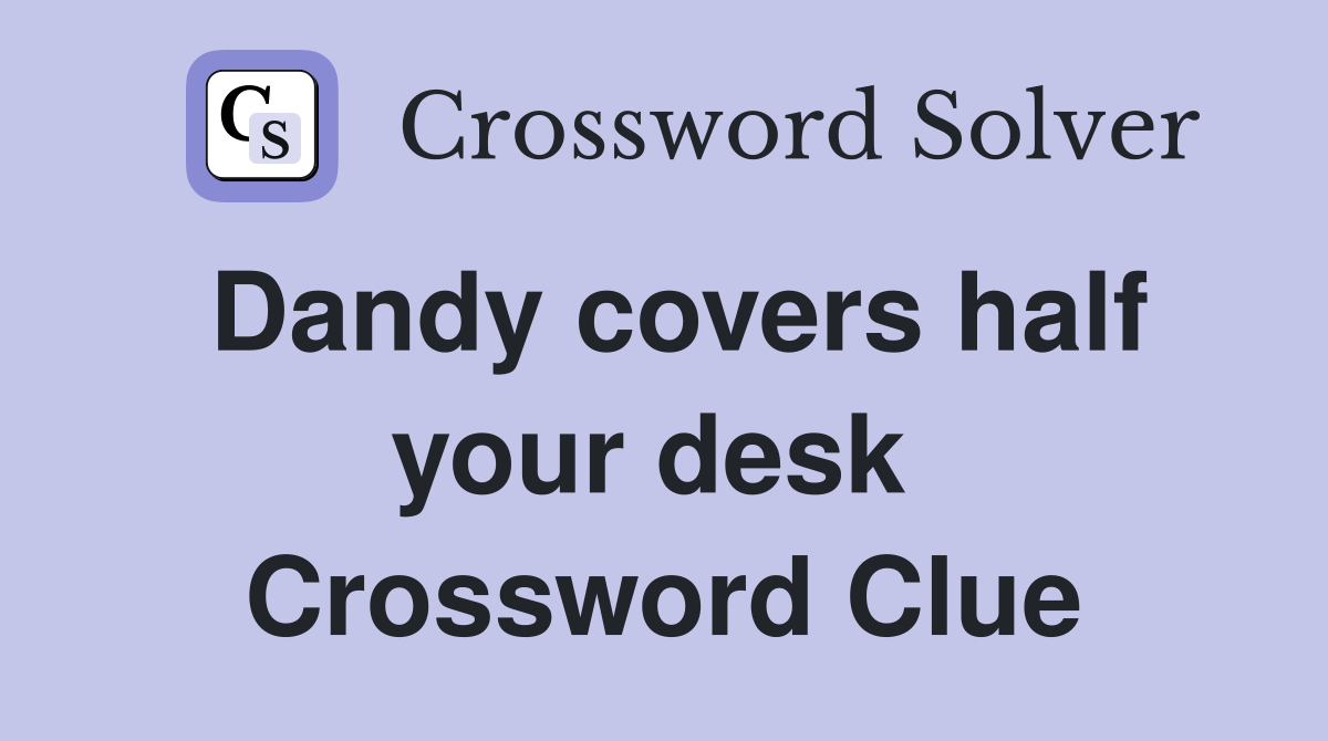 Dandy covers half your desk  Crossword Clue