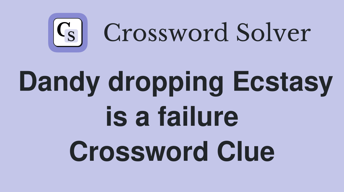 Dandy dropping Ecstasy is a failure Crossword Clue