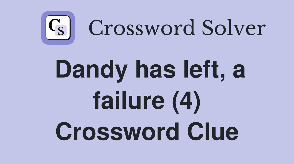 Dandy has left, a failure (4) Crossword Clue