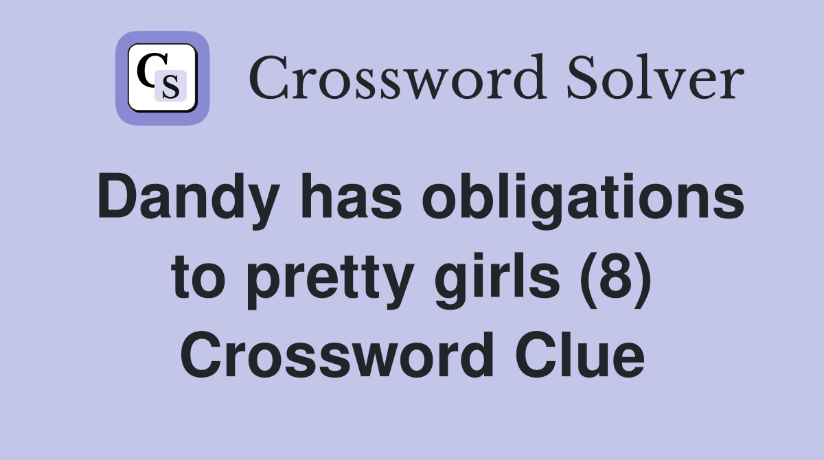 Dandy has obligations to pretty girls (8) Crossword Clue