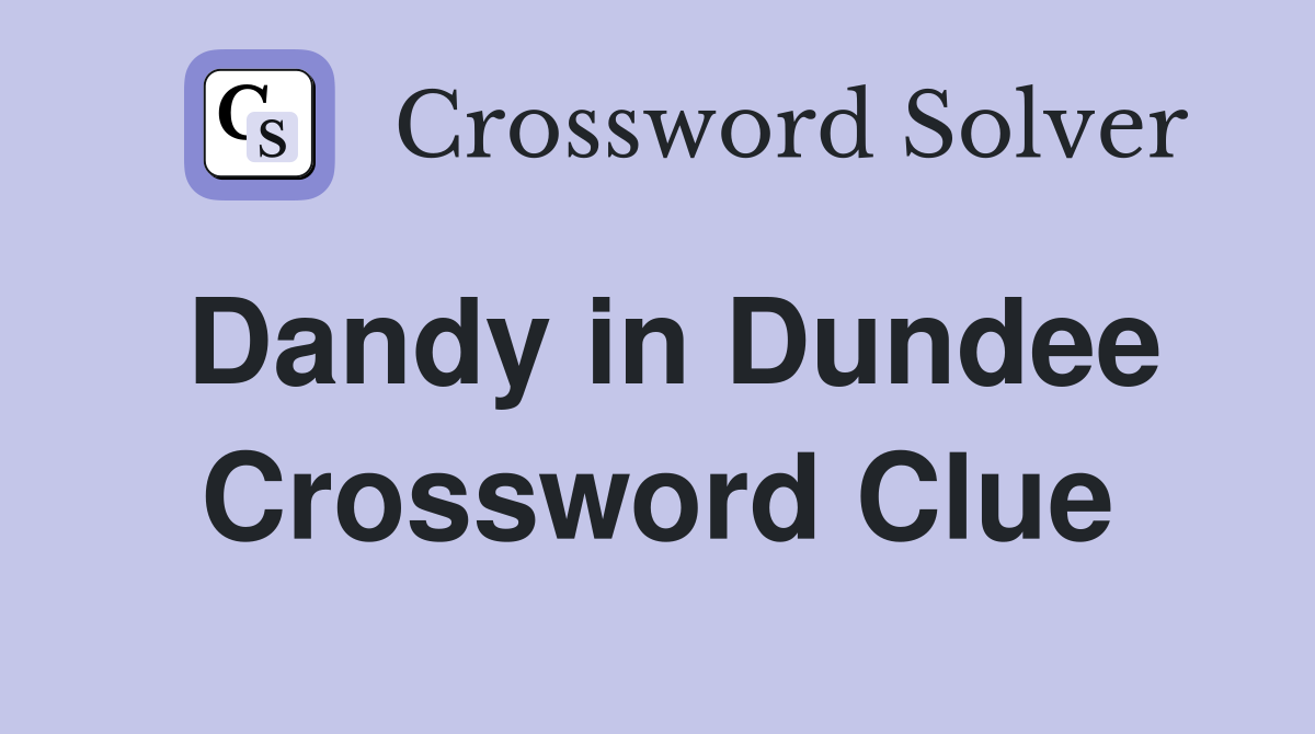 Dandy in Dundee Crossword Clue