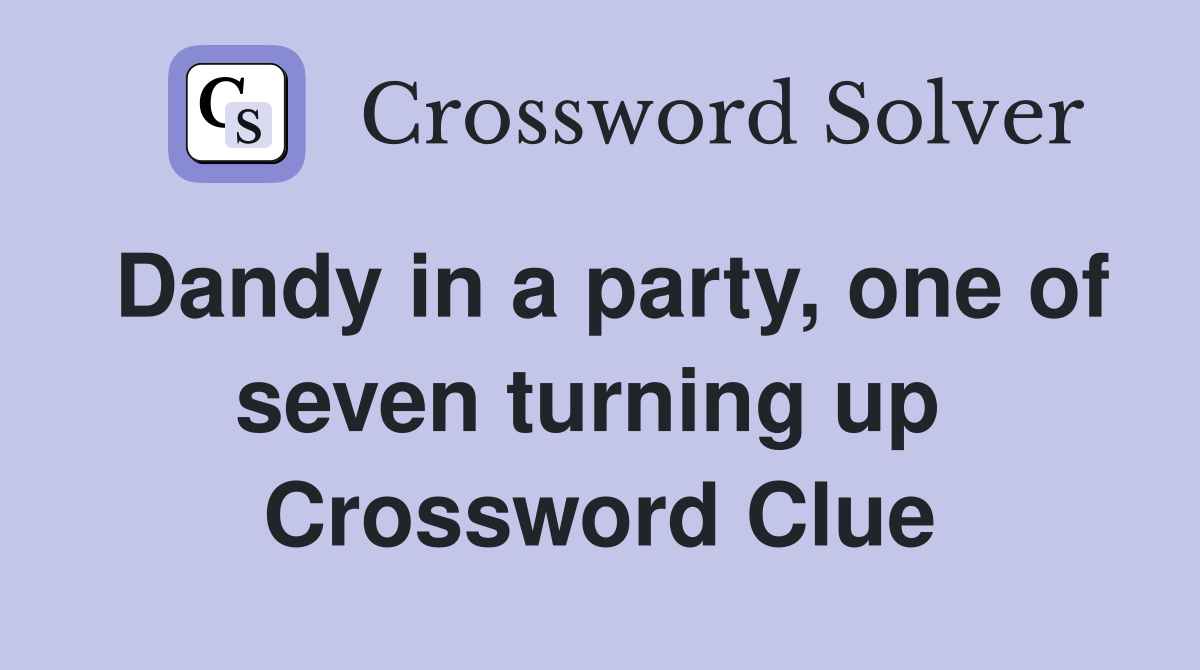 Dandy in a party, one of seven turning up  Crossword Clue
