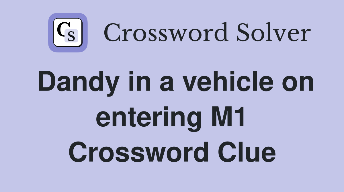 Dandy in a vehicle on entering M1 Crossword Clue