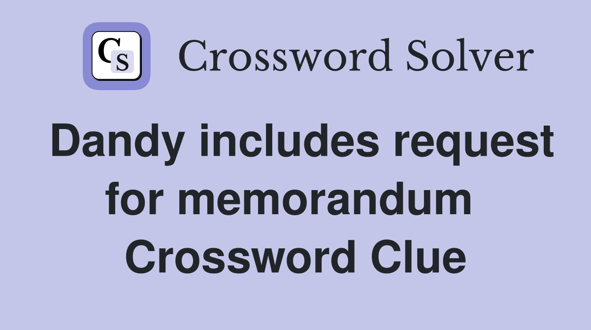 Dandy includes request for memorandum  Crossword Clue