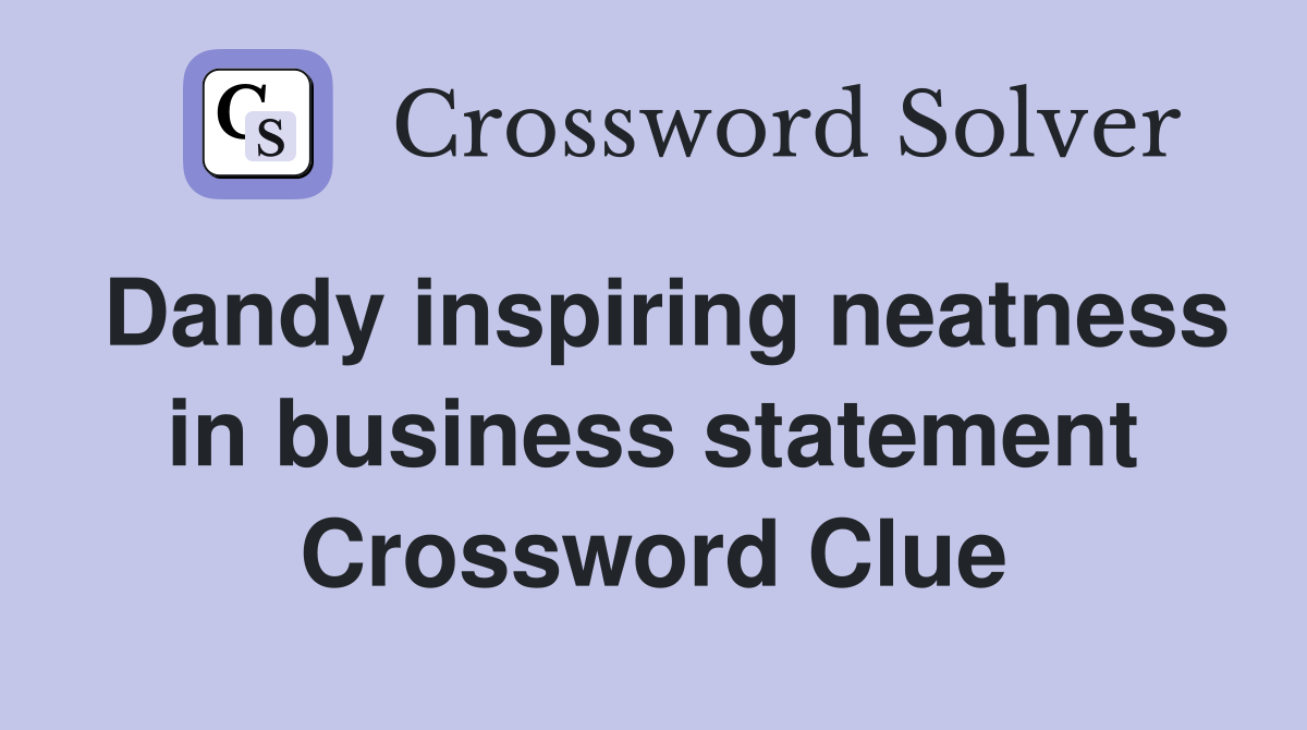 Dandy inspiring neatness in business statement Crossword Clue