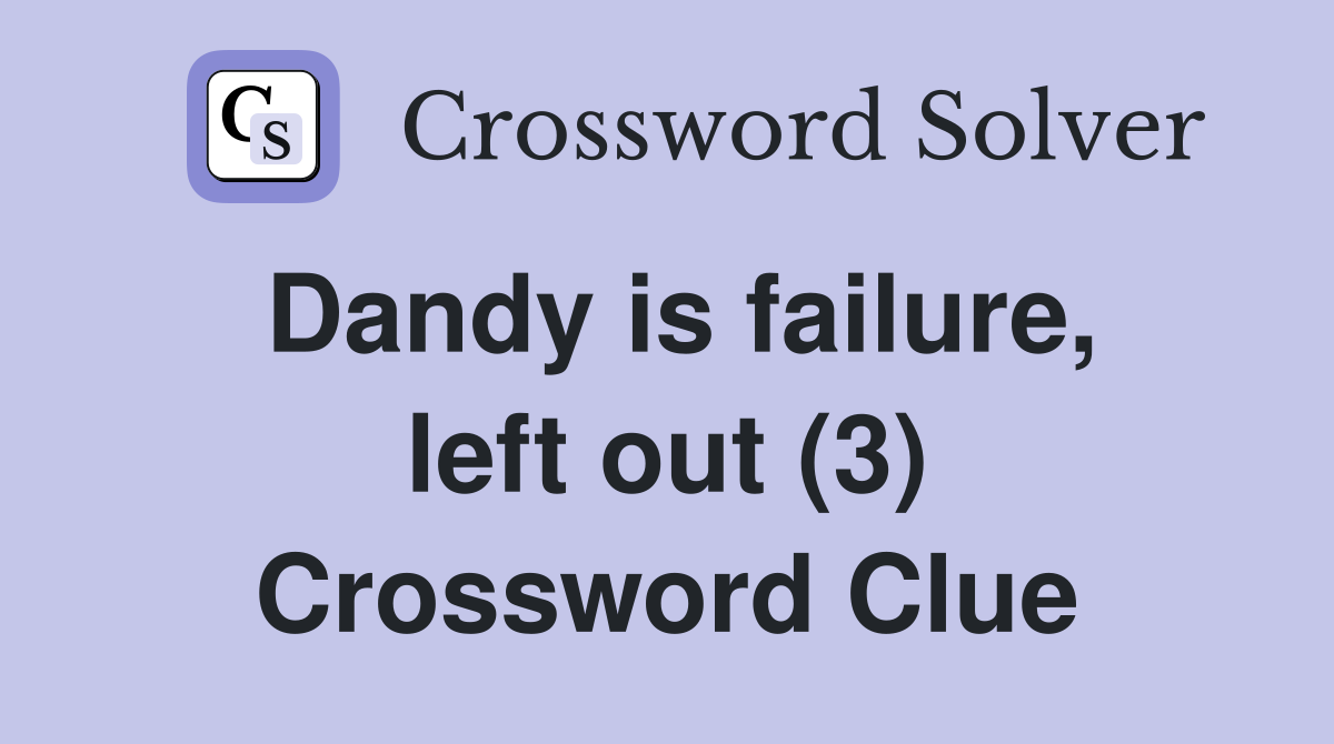 Dandy is failure, left out (3) Crossword Clue