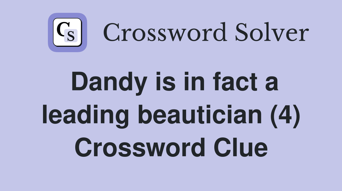 Dandy is in fact a leading beautician (4) Crossword Clue