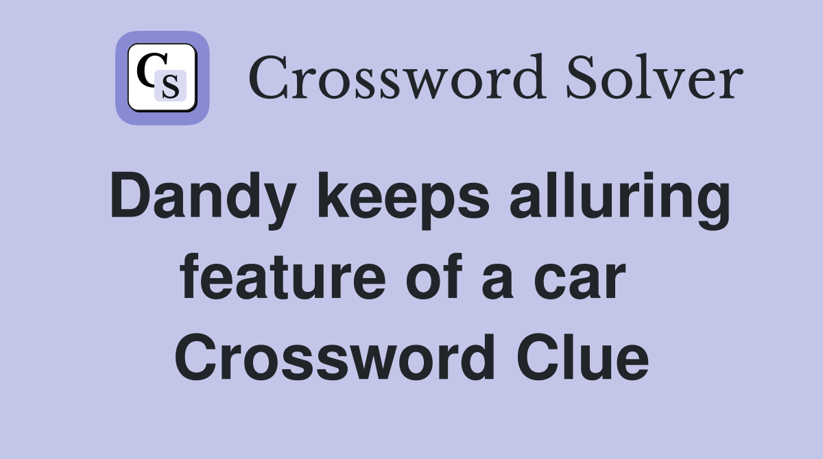 Dandy keeps alluring feature of a car  Crossword Clue