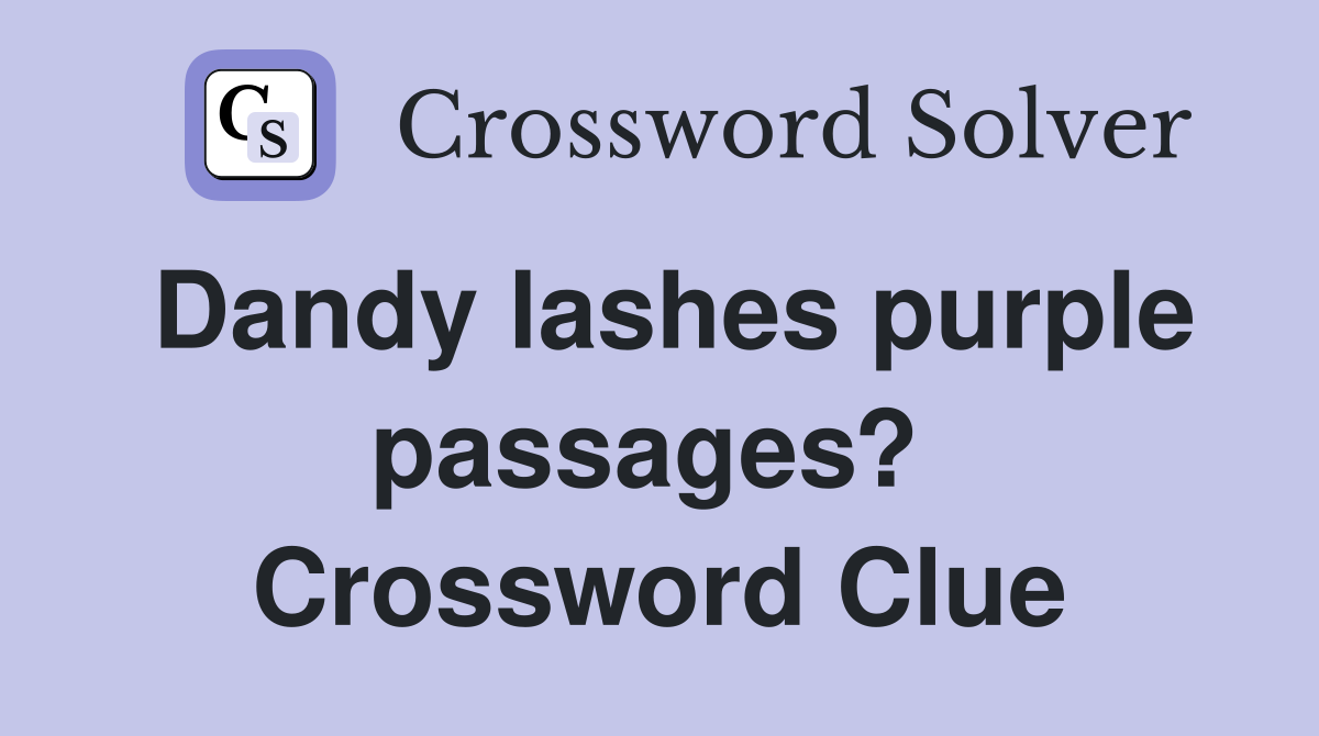 Dandy lashes purple passages?  Crossword Clue