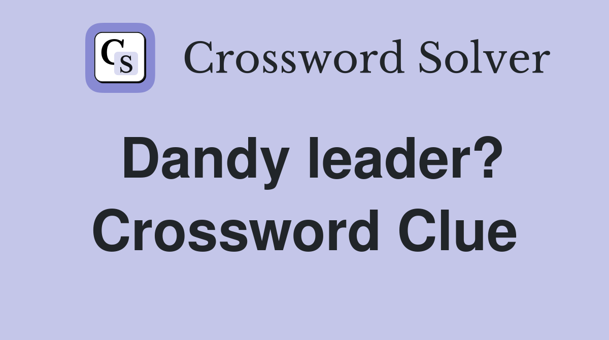 Dandy leader? Crossword Clue