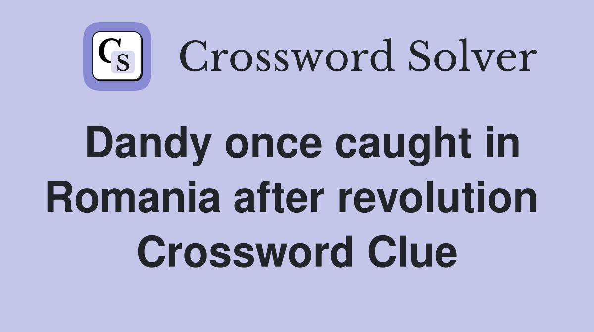 Dandy once caught in Romania after revolution  Crossword Clue
